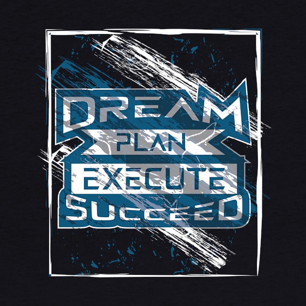 Dream Plan Execute Succeed Motivation by T-Shirt Attires